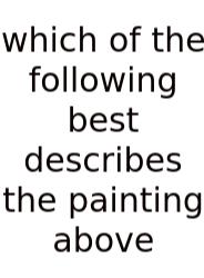 Which Of The Following Best Describes The Painting Above