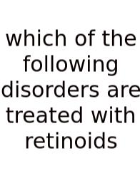 Which Of The Following Disorders Are Treated With Retinoids