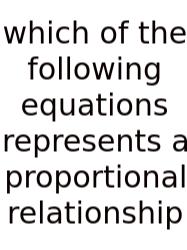 Which Of The Following Equations Represents A Proportional Relationship