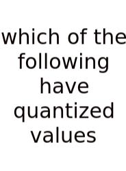 Which Of The Following Have Quantized Values