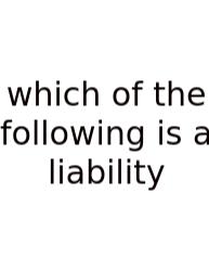 Which Of The Following Is A Liability