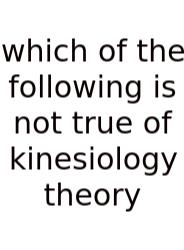 Which Of The Following Is Not True Of Kinesiology Theory