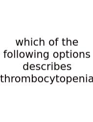 Which Of The Following Options Describes Thrombocytopenia