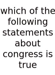 Which Of The Following Statements About Congress Is True