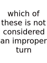Which Of These Is Not Considered An Improper Turn