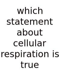 Which Statement About Cellular Respiration Is True