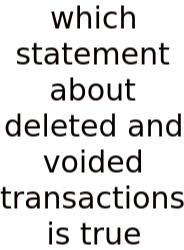 Which Statement About Deleted And Voided Transactions Is True