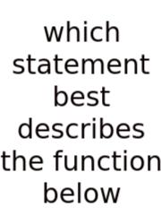 Which Statement Best Describes The Function Below