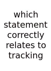 Which Statement Correctly Relates To Tracking