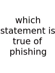 Which Statement Is True Of Phishing