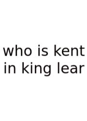 Who Is Kent In King Lear