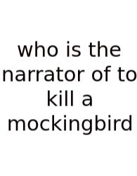 Who Is The Narrator Of To Kill A Mockingbird