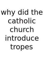 Why Did The Catholic Church Introduce Tropes