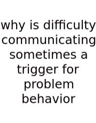 Why Is Difficulty Communicating Sometimes A Trigger For Problem Behavior