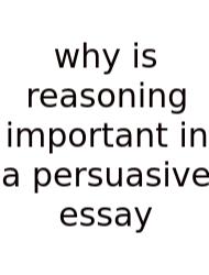 Why Is Reasoning Important In A Persuasive Essay