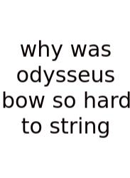 Why Was Odysseus Bow So Hard To String