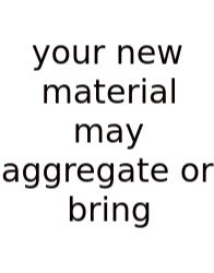 Your New Material May Aggregate Or Bring